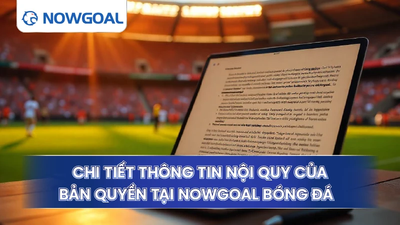 Chi tiết thông tin nội quy của bản quyền tại Nowgoal bóng đá  